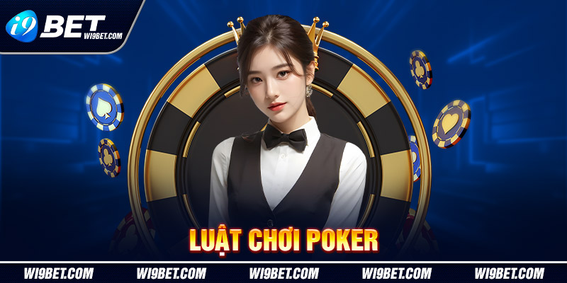 Luật Chơi Poker Chuẩn Tại I9BET cho Tân Thủ Mới Bắt Đầu