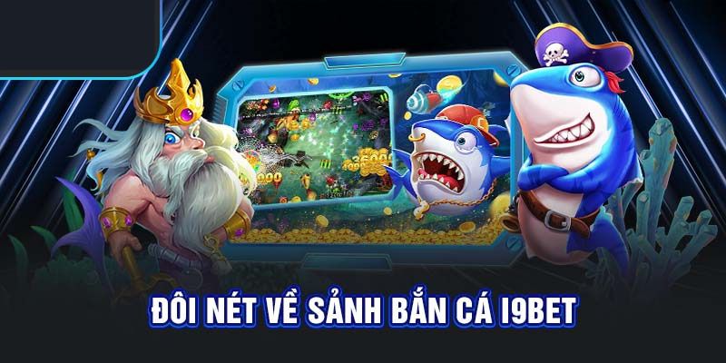 Tổng quan về sảnh bắn cá đổi thưởng i9bet