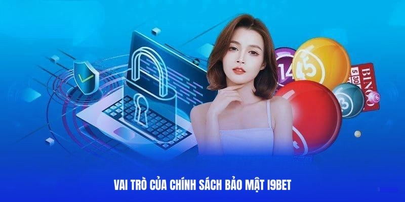 Tầm quan trọng của chính sách bảo mật I9Bet đối với thành viên