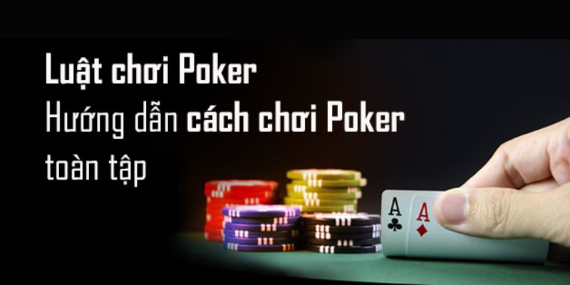 Cung cấp luật chơi Poker chi tiết cho cược thủ