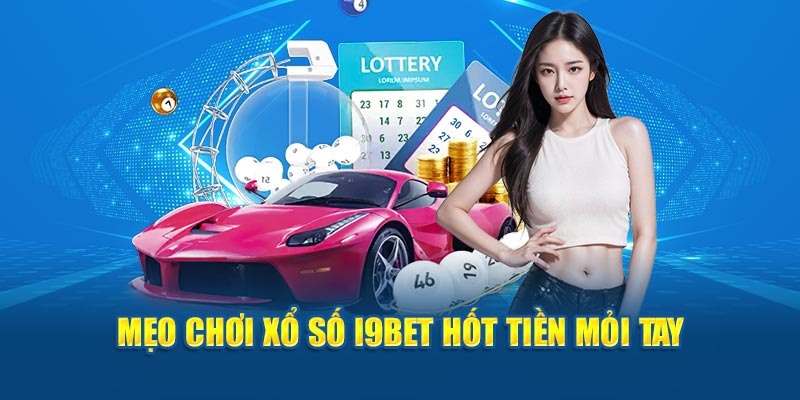 Một số kinh nghiệm khi tham gia xổ số i9bet để dễ dàng chiến thắng